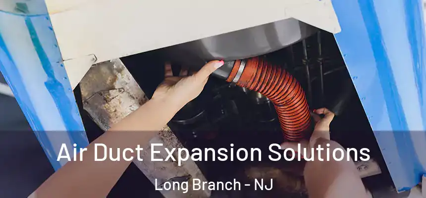 Air Duct Expansion Solutions Long Branch - NJ