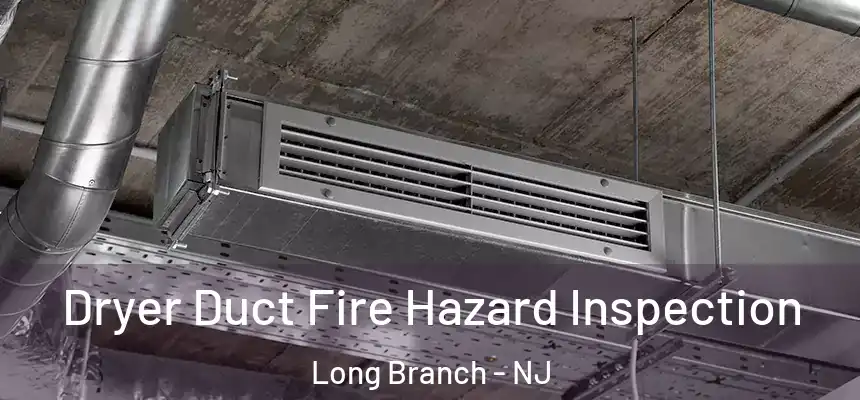  Dryer Duct Fire Hazard Inspection Long Branch - NJ