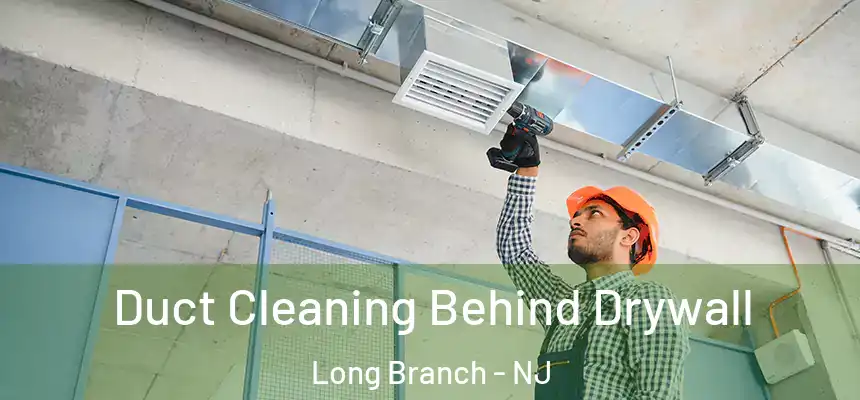 Duct Cleaning Behind Drywall Long Branch - NJ