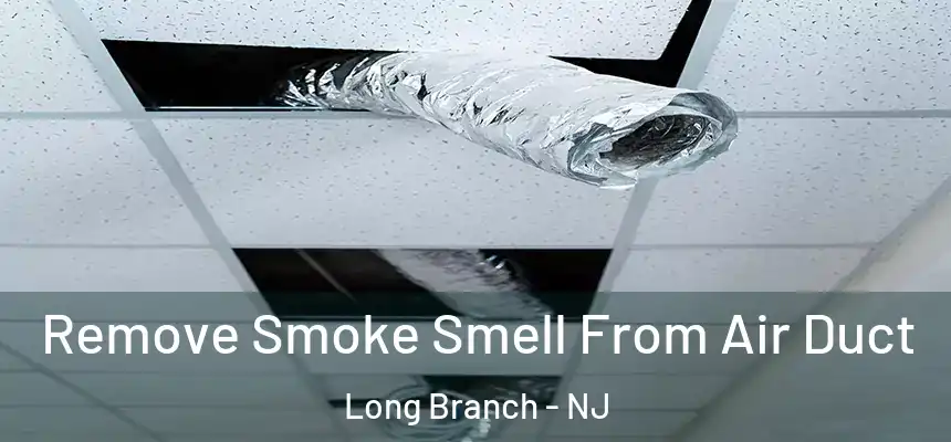 Remove Smoke Smell From Air Duct Long Branch - NJ