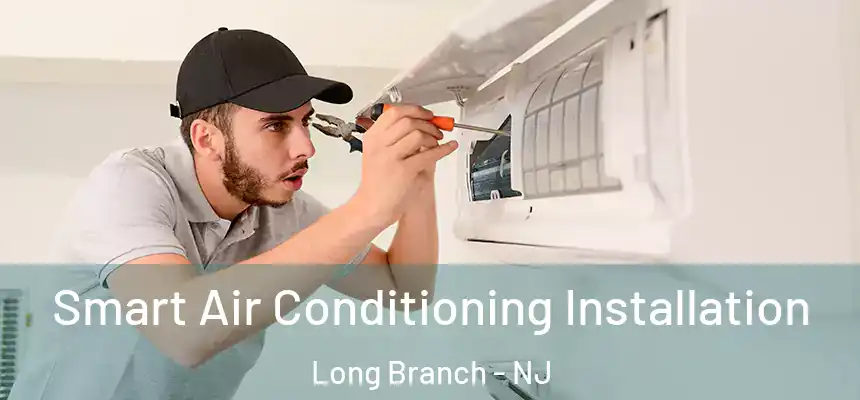 Smart Air Conditioning Installation Long Branch - NJ